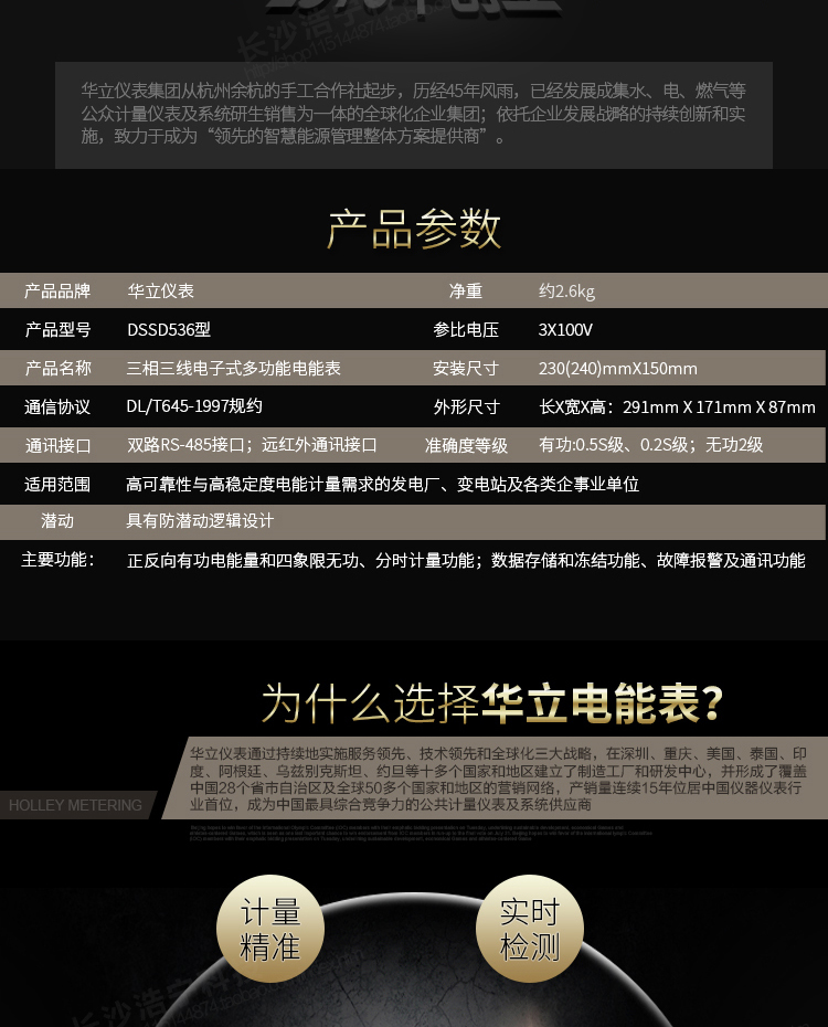 華立DSSD536電能表主要功能
　　電能計量功能
　　計量參數(shù)：可計量有功、無功、正向有功、反向有功、正向無功、反向無功、四象限無功等電量。
　　分時功能：具有尖、峰、平、谷分時段復(fù)費率功能，也可選擇峰、平、谷分時段功能，總之適用全國各地分時復(fù)費率要求。
　　數(shù)據(jù)存儲：可按月存儲當(dāng)月、上月、上上月至上12月的電量數(shù)據(jù)。
　　具有6類負(fù)荷曲線記錄功能。
　　監(jiān)測參數(shù)：可監(jiān)測各相電壓、電流實時值，可監(jiān)測三相總及A、B、C各相有功功率、無功功率、功率因數(shù)、相角、相位等實時參數(shù)。
　　顯示功能：使用LCD漢字顯示各種參數(shù)和測量數(shù)據(jù)。
　　防竊電功能
　　開蓋記錄功能，防止非法更改電路。
　　電壓合格率、失壓記錄功能，防止用戶非法取掉或截斷電壓接線，如已發(fā)生，可通過記錄的時間核算所損失的電量，為追補電量提供依據(jù)。
　　失流、斷相記錄功能，防止用戶非法短接電流接線，如已發(fā)生，可通過記錄的時間核算所損失的電量，為追補電量提供依據(jù)。
　　電流不平衡記錄：可警惕用戶在電表接線的前端截取電量。
　　掉電記錄功能，防止用戶非法取下電表的工作電源，如已發(fā)生，可通過記錄的時間核算所損失的電量，為追補電量提供依據(jù)。
　　反向電量計入正向電量，用戶如將電流線接反，電表照樣正向走字，不具有竊電作用。
　　逆相序報警，用戶非法接線，電表會報警，除非把線接正確，否則一直報警。